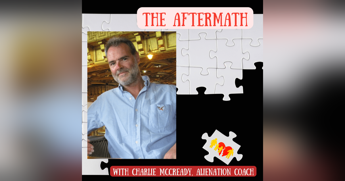 Helping Your Children and Yourself Cope with the Aftermath of Alienation With Charlie McCready - Part 2 Helping Your Children and Yourself Cope with the Aftermath of Alienation With Charlie McCready - Part 2