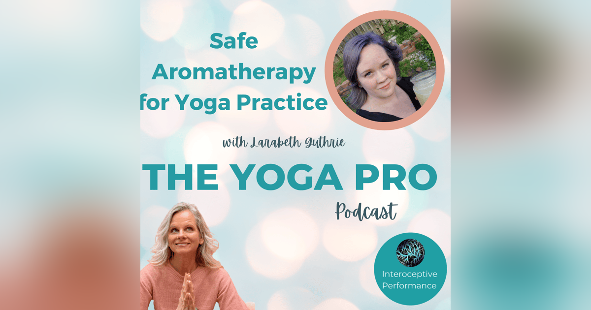 Safe Aromatherapy for Yoga Practice with Larabeth Guthrie Safe Aromatherapy for Yoga Practice with Larabeth Guthrie