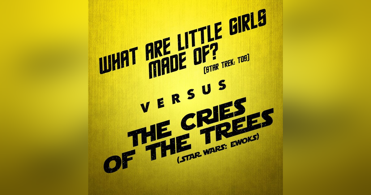 What Are Little Girls Made Of? vs. Ewoks - The Cries of the Trees What Are Little Girls Made Of? vs. Ewoks - The Cries of the Trees