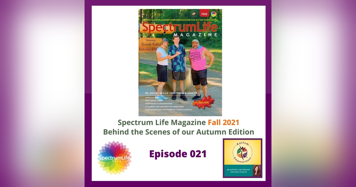 Ep. 21: Spectrum Life Magazine Fall 2021 Preview - Autism Advocacy, Enrichment and Empowerment Ep. 21: Spectrum Life Magazine Fall 2021 Preview - Autism Advocacy, Enrichment and Empowerment