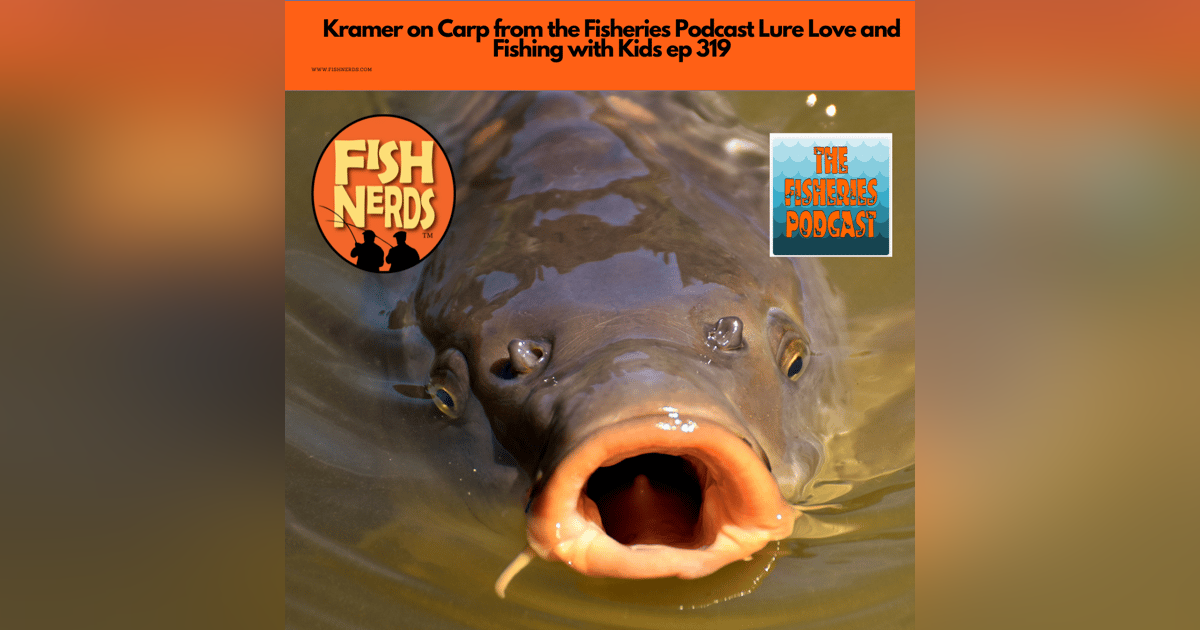 Kramer on Carp from the Fisheries Podcast Lure Love and Fishing with Kids ep 319 Kramer on Carp from the Fisheries Podcast Lure Love and Fishing with Kids ep 319