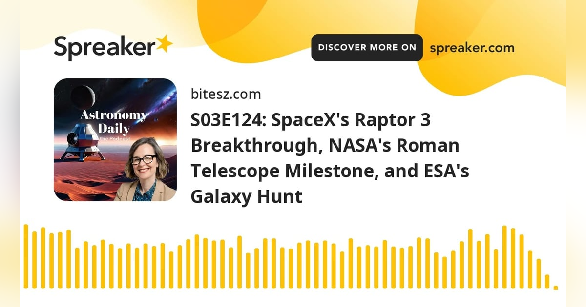 S03E124: SpaceX’s Raptor 3 Breakthrough, NASA’s Roman Telescope Milestone, and ESA’s Galaxy Hunt S03E124: SpaceX’s Raptor 3 Breakthrough, NASA’s Roman Telescope Milestone, and ESA’s Galaxy Hunt