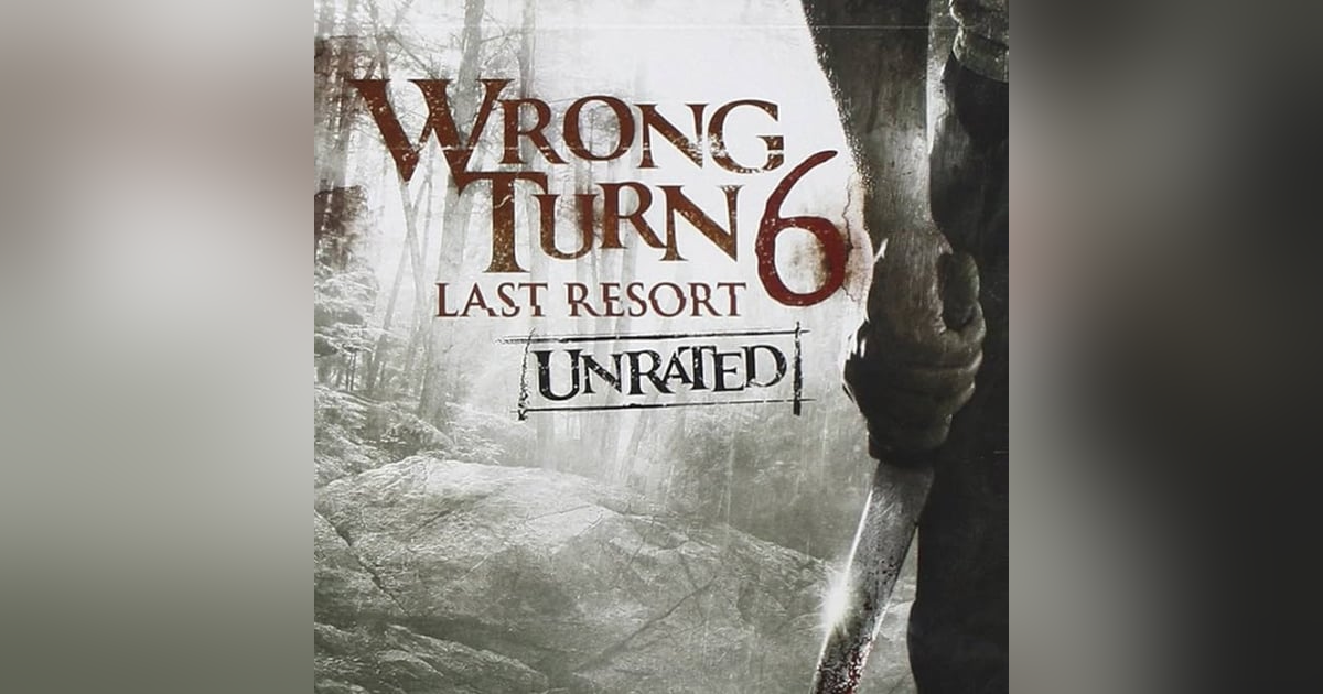 WRONG TURN 6: LAST RESORT WRONG TURN 6: LAST RESORT