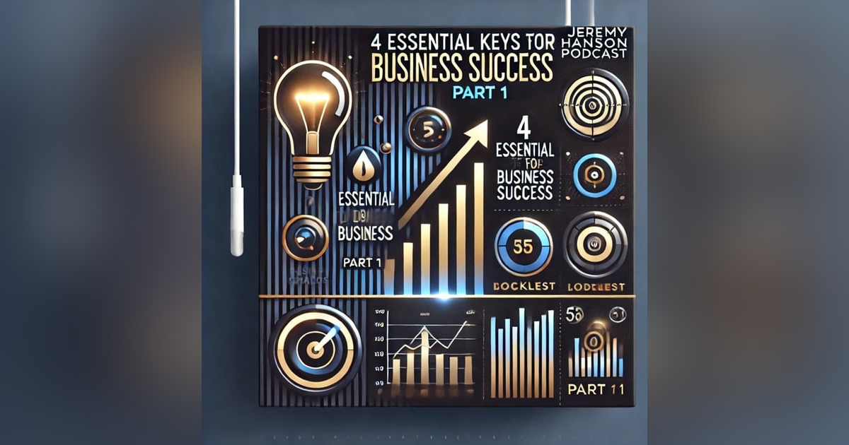 4 Essential Keys to Business Success | The Jeremy Hanson Podcast (Part 1) 4 Essential Keys to Business Success | The Jeremy Hanson Podcast (Part 1)