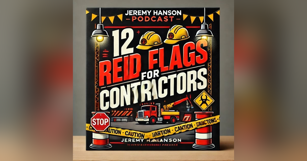 12 Red Flags for Contractors – Is Your Business at Risk? | Jeremy Hanson Podcast 12 Red Flags for Contractors – Is Your Business at Risk? | Jeremy Hanson Podcast