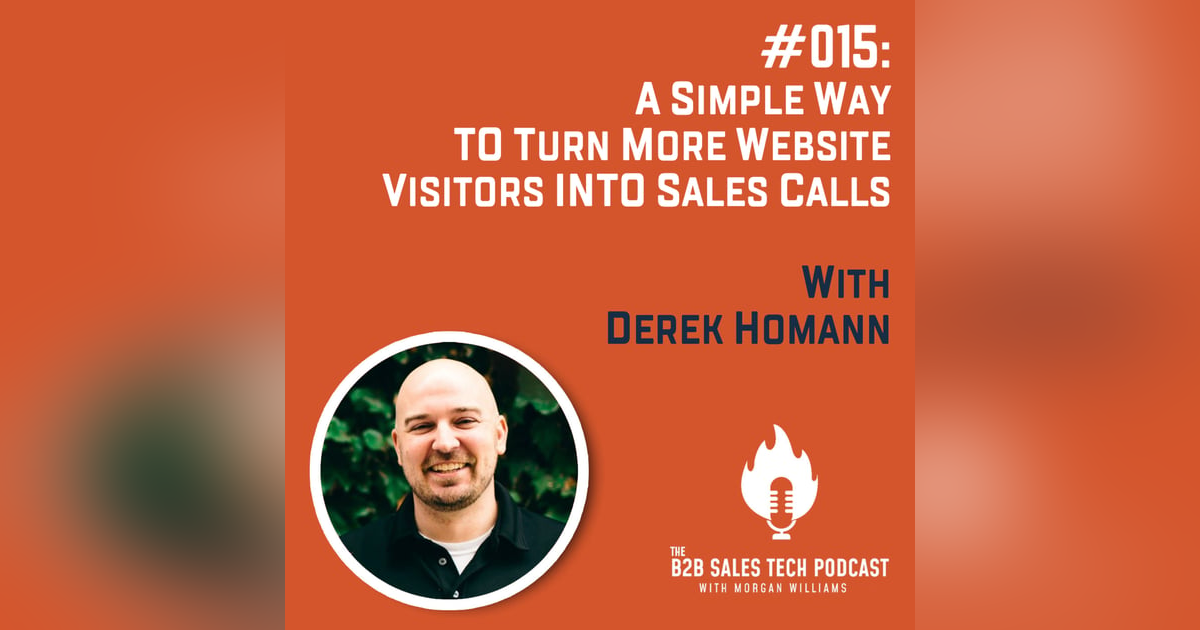 #015: A Simple Way to Turn More Website Visitors into Sales Calls with Derek Homann #015: A Simple Way to Turn More Website Visitors into Sales Calls with Derek Homann