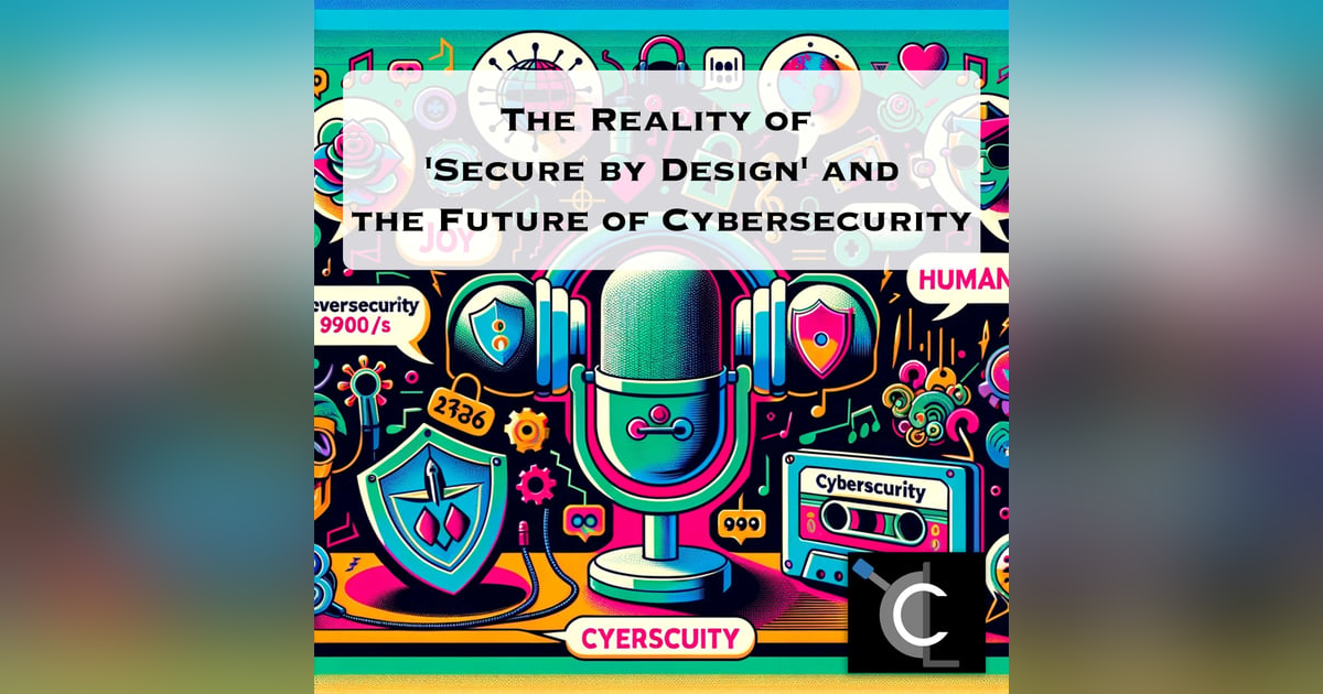 The Reality of 'Secure by Design' and the Future of Cybersecurity The Reality of 'Secure by Design' and the Future of Cybersecurity