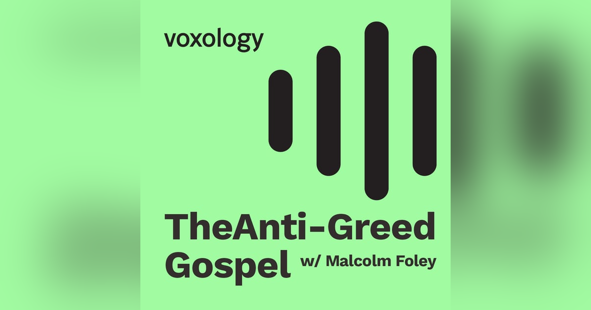 The Anti-Greed Gospel - w/ Dr. Malcolm Foley The Anti-Greed Gospel - w/ Dr. Malcolm Foley