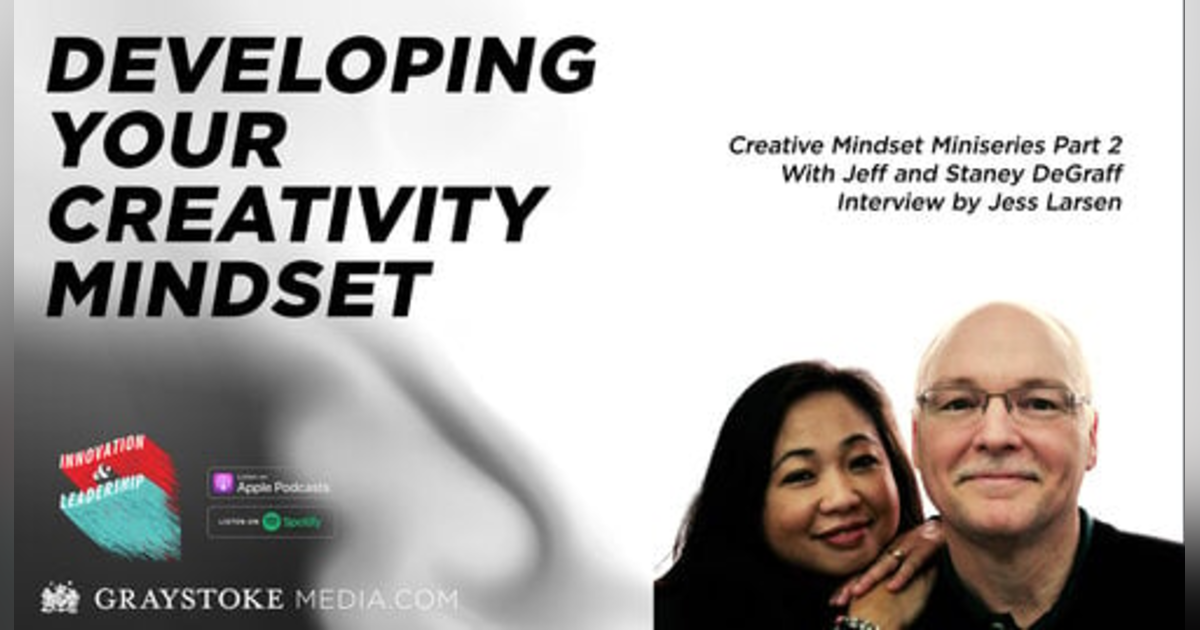 Developing Your Creativity Mindset : Creative Mindset Miniseries Part 2 With Jeff and Staney Degraff Interview by Jess Larsen Developing Your Creativity Mindset : Creative Mindset Miniseries Part 2 With Jeff and Staney Degraff Interview by Jess Larsen