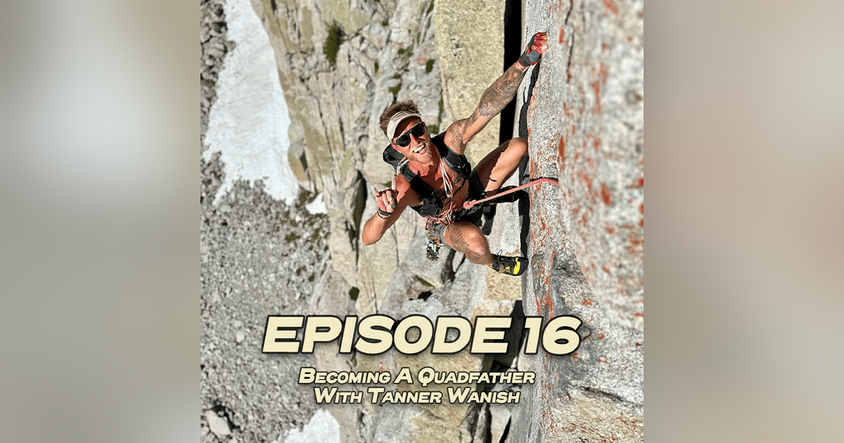 Ground Up 16: Becoming a Quadfather - Tanner Wanish Ground Up 16: Becoming a Quadfather - Tanner Wanish