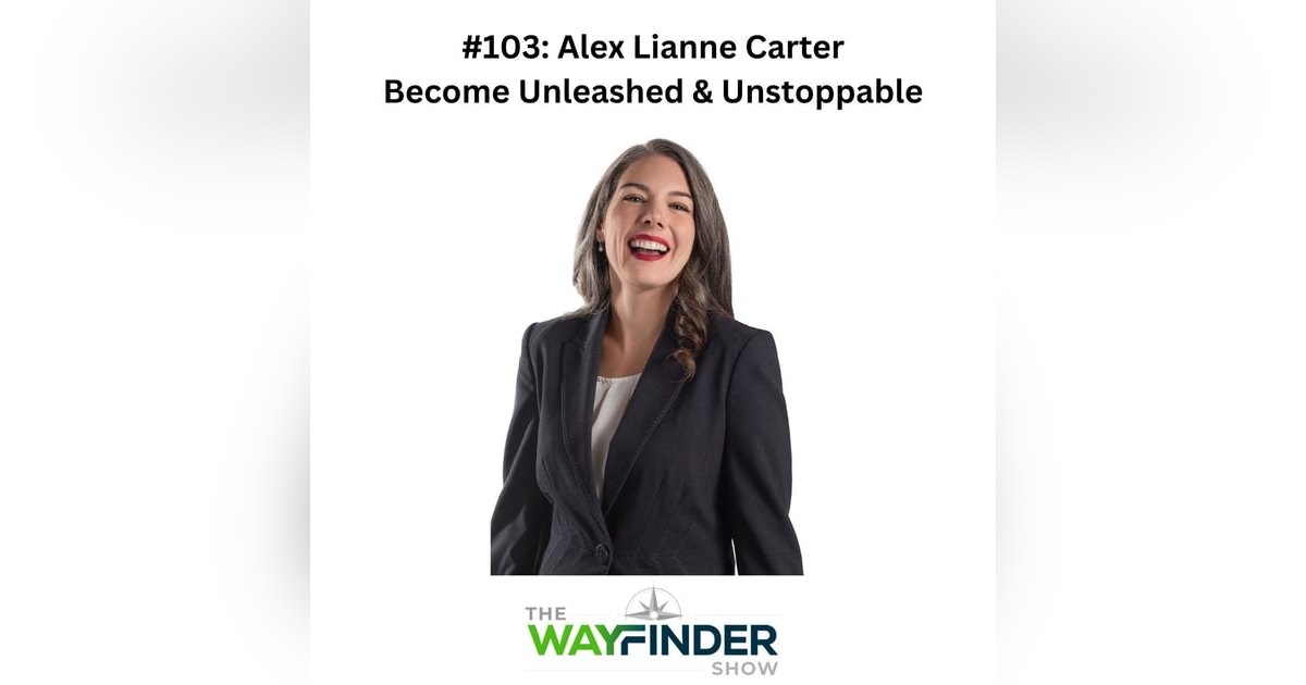 #103: Become Unleashed and Unstoppable - Alex Lianne Carter #103: Become Unleashed and Unstoppable - Alex Lianne Carter