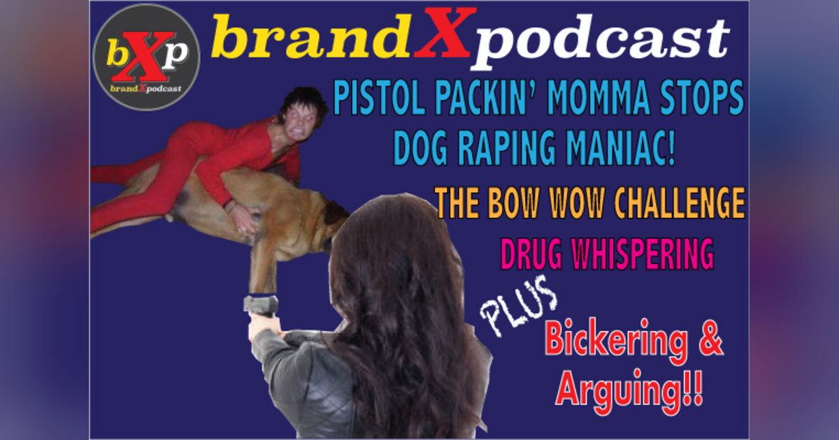 Pistol Packin' Momma Stops Dog Raping Maniac | Brand X Podcast 051 Pistol Packin' Momma Stops Dog Raping Maniac | Brand X Podcast 051