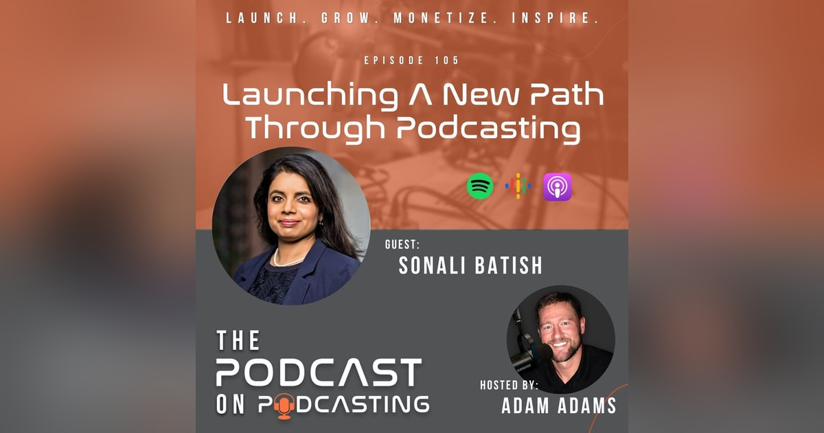 Ep105: Launching A New Path Through Podcasting - Sonali Batish Ep105: Launching A New Path Through Podcasting - Sonali Batish