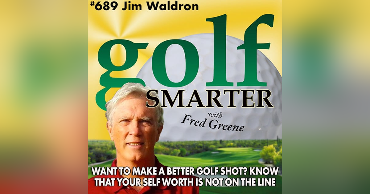 Want to Hit a Better Golf Shot? Remember that Your Self Worth is Not On The Line! featuring Jim Waldron Want to Hit a Better Golf Shot? Remember that Your Self Worth is Not On The Line! featuring Jim Waldron