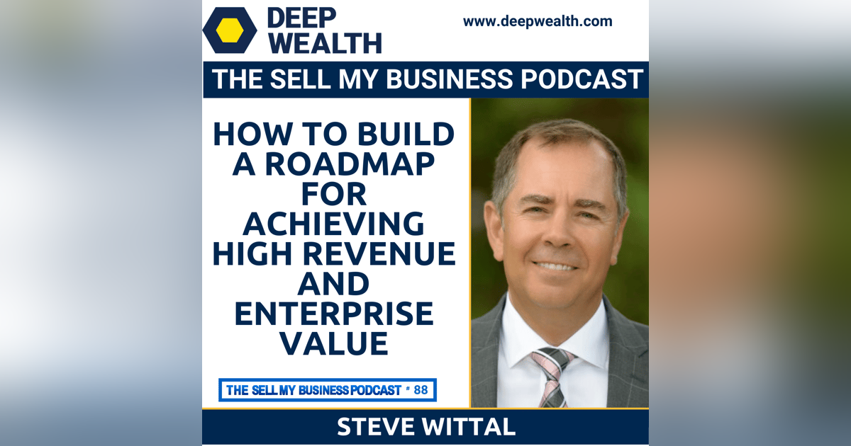 Sales Leader Steve Wittal On How To Build A Roadmap For Achieving High Revenue And Enterprise Value (#88) Sales Leader Steve Wittal On How To Build A Roadmap For Achieving High Revenue And Enterprise Value (#88)