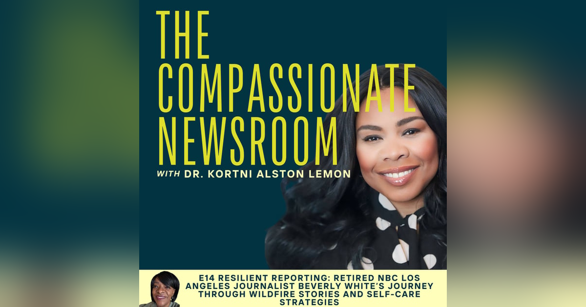 E14 (Bonus Episode) Resilient Reporting: Retired NBC Los Angeles Journalist Beverly White’s Journey Through Wildfire Stories and Self-Care Strategies E14 (Bonus Episode) Resilient Reporting: Retired NBC Los Angeles Journalist Beverly White’s Journey Through Wildfire Stories and Self-Care Strategies