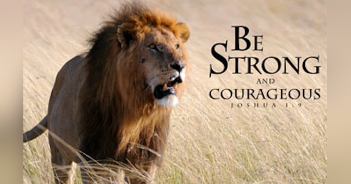 How Can We Be Strong and Courageous? #184 How Can We Be Strong and Courageous? #184