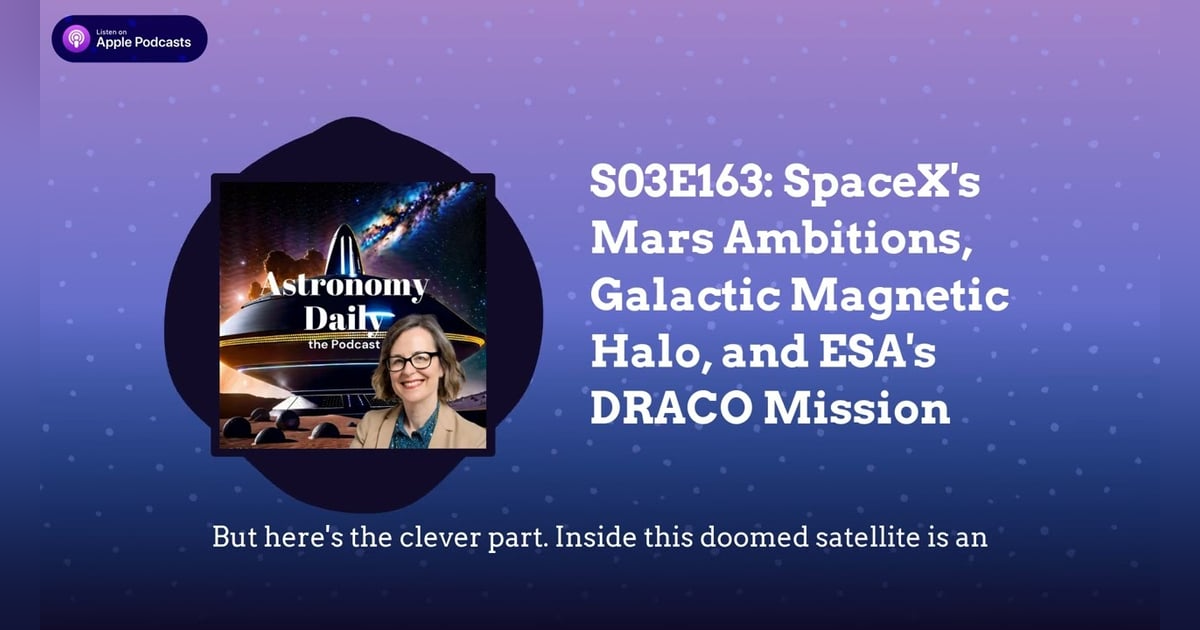 S03E163: SpaceX’s Mars Ambitions, Galactic Magnetic Halo, and ESA’s DRACO Mission S03E163: SpaceX’s Mars Ambitions, Galactic Magnetic Halo, and ESA’s DRACO Mission