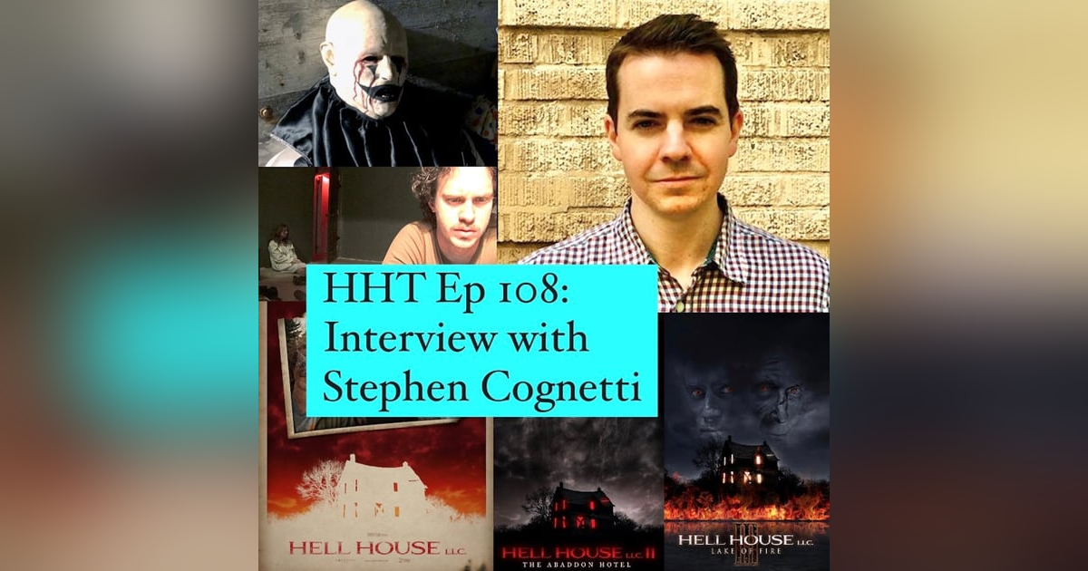 Ep 108: Interview w/Stephen Cognetti, Writer/Director of the “Hell House LLC” movies Ep 108: Interview w/Stephen Cognetti, Writer/Director of the “Hell House LLC” movies