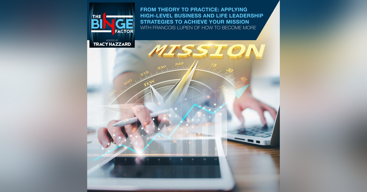 From Theory To Practice: Applying High-Level Business And Life Leadership Strategies To Achieve Your Mission With Francois Lupien Of How To Become More Podcast From Theory To Practice: Applying High-Level Business And Life Leadership Strategies To Achieve Your Mission With Francois Lupien Of How To Become More Podcast