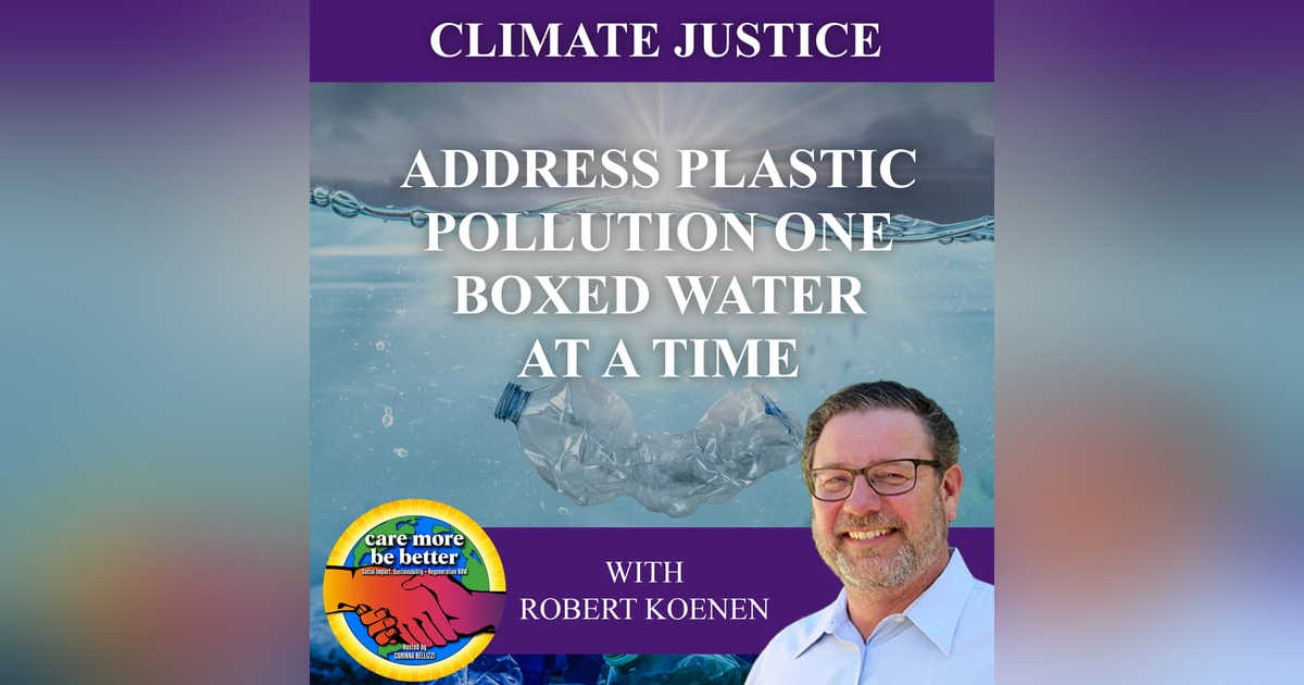 Address Plastic Pollution One Boxed Water At A Time With Robert Koenen Address Plastic Pollution One Boxed Water At A Time With Robert Koenen