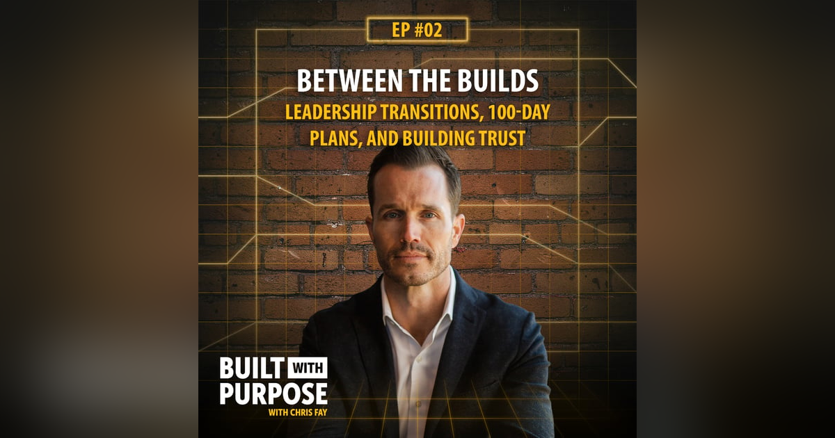 Between the Builds: Leadership Transitions, 100-Day Plans, and Building Trust Between the Builds: Leadership Transitions, 100-Day Plans, and Building Trust