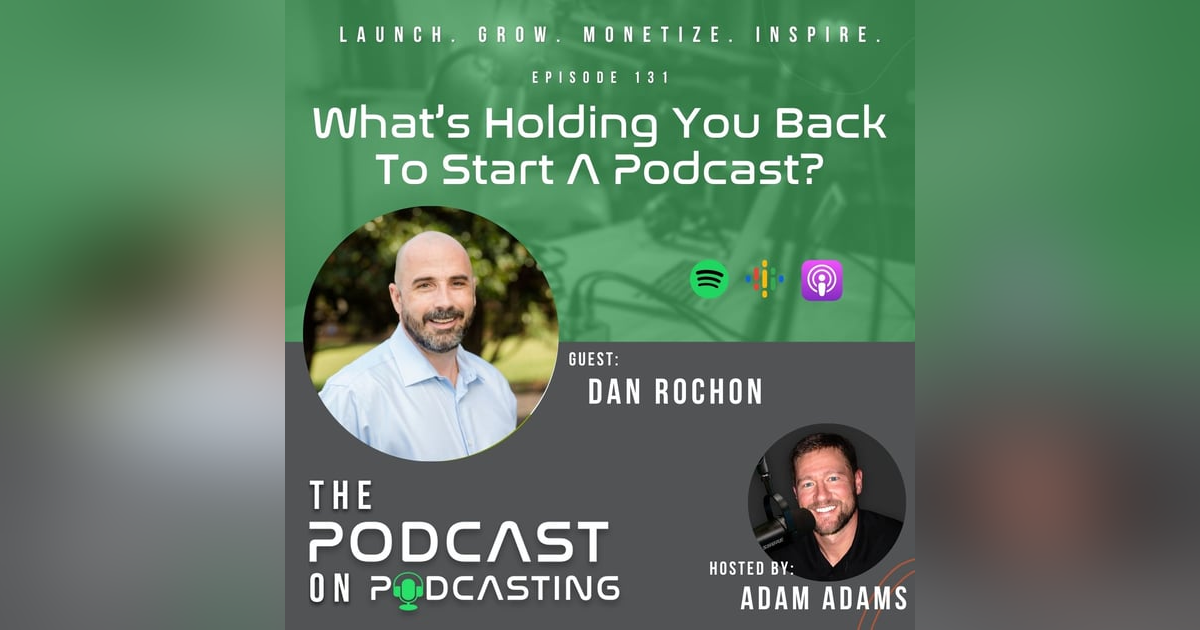 Ep131: What’s Holding You Back To Start A Podcast? - Dan Rochon Ep131: What’s Holding You Back To Start A Podcast? - Dan Rochon