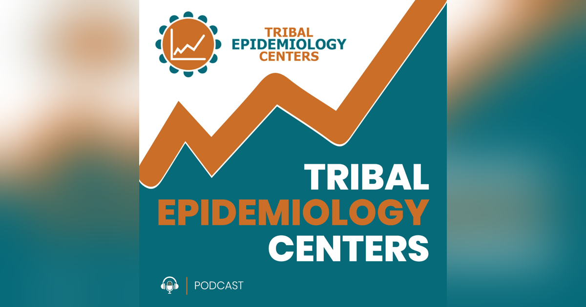 Welcome to the Tribal Epidemiology Centers Podcast Welcome to the Tribal Epidemiology Centers Podcast