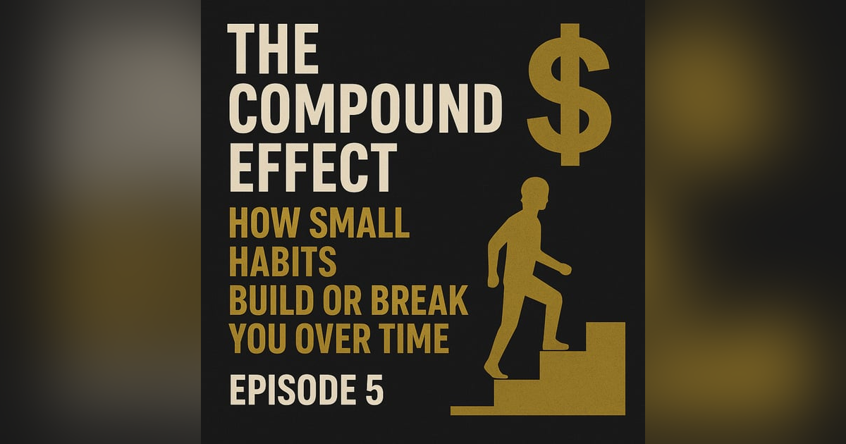 EP. 295: The Compound Effect — How Small Habits Build or Break You Over Time EP. 295: The Compound Effect — How Small Habits Build or Break You Over Time