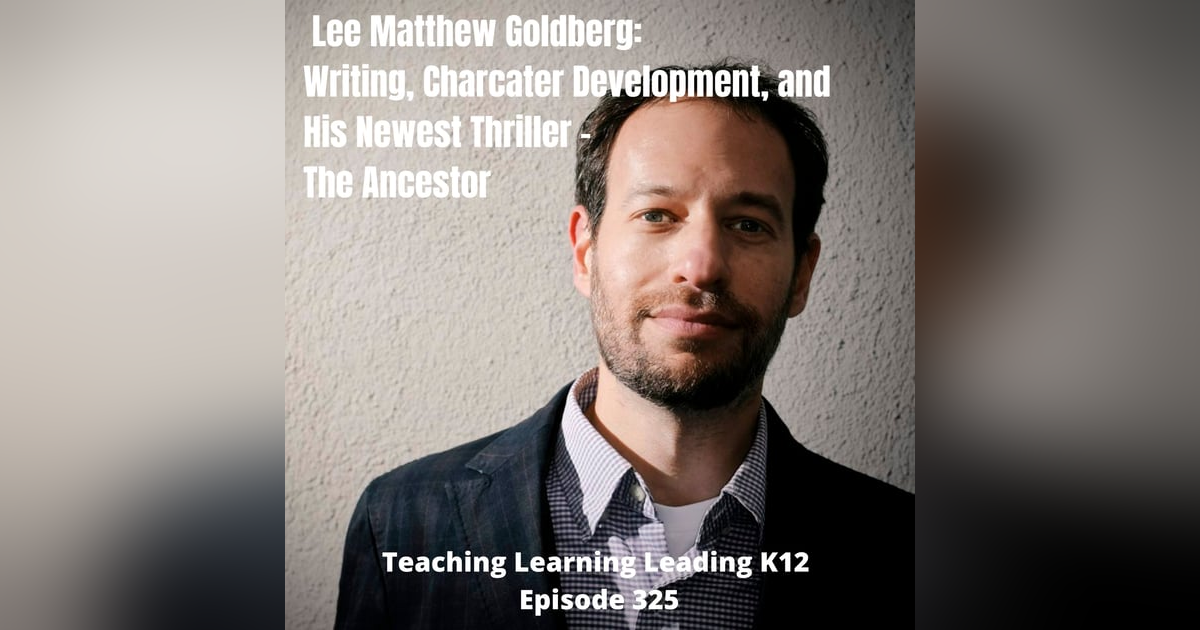 Lee Matthew Goldberg: Writing, Character Development, and his Newest Thriller - The Ancestor - 325 Lee Matthew Goldberg: Writing, Character Development, and his Newest Thriller - The Ancestor - 325