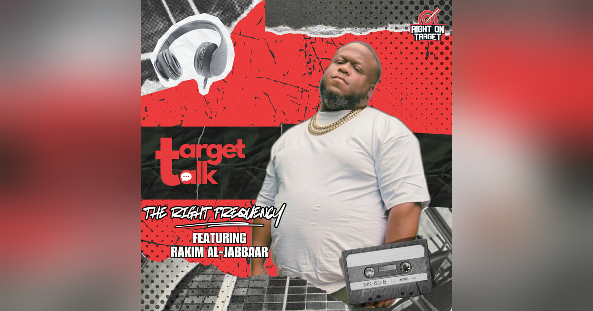 Target Talk - “The Right Frequency” featuring Rakim Al-Jabbaar Target Talk - “The Right Frequency” featuring Rakim Al-Jabbaar