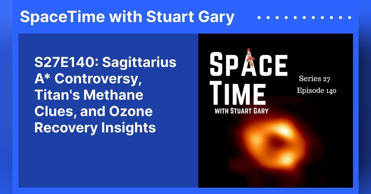 S27E140: Sagittarius A* Controversy, Titan’s Methane Clues, and Ozone Recovery Insights S27E140: Sagittarius A* Controversy, Titan’s Methane Clues, and Ozone Recovery Insights