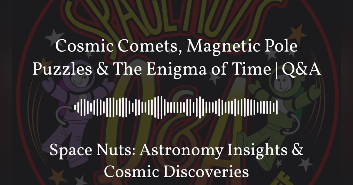 Cosmic Comets, Magnetic Pole Puzzles & The Enigma of Time | Q&A | Space Nuts: Astronomy Insights... Cosmic Comets, Magnetic Pole Puzzles & The Enigma of Time | Q&A | Space Nuts: Astronomy Insights...
