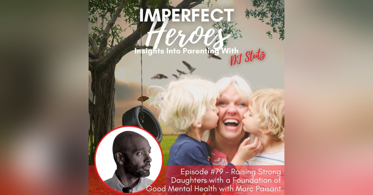 Episode 79: Raising Strong Daughters with a Foundation of Good Mental Health with Marc Paisant Episode 79: Raising Strong Daughters with a Foundation of Good Mental Health with Marc Paisant