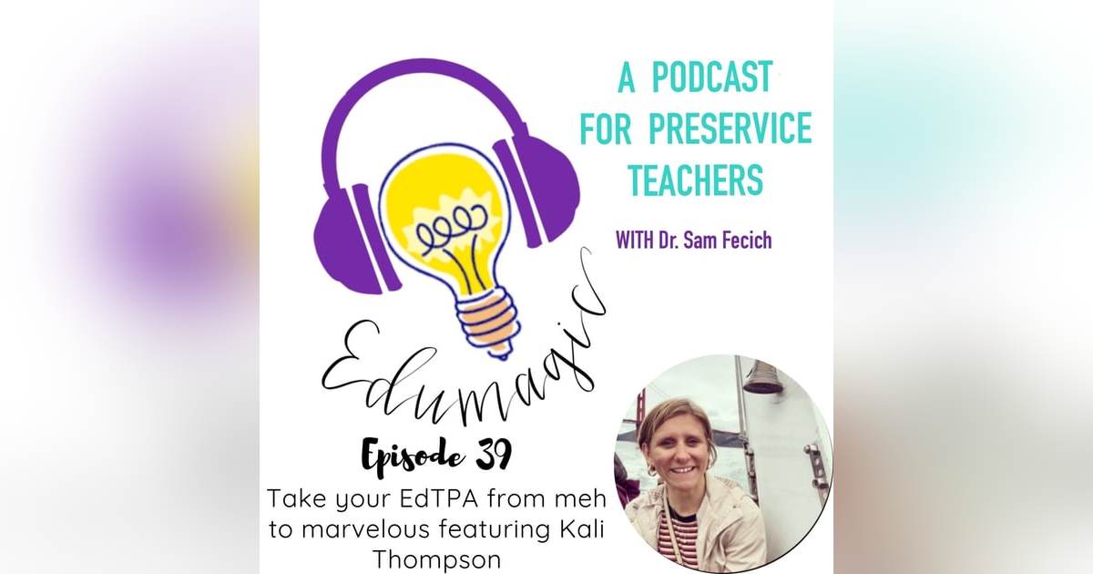 Take your EdTPA from "Meh" to "Marvelous" featuring Kali Thompson E39 Take your EdTPA from "Meh" to "Marvelous" featuring Kali Thompson E39