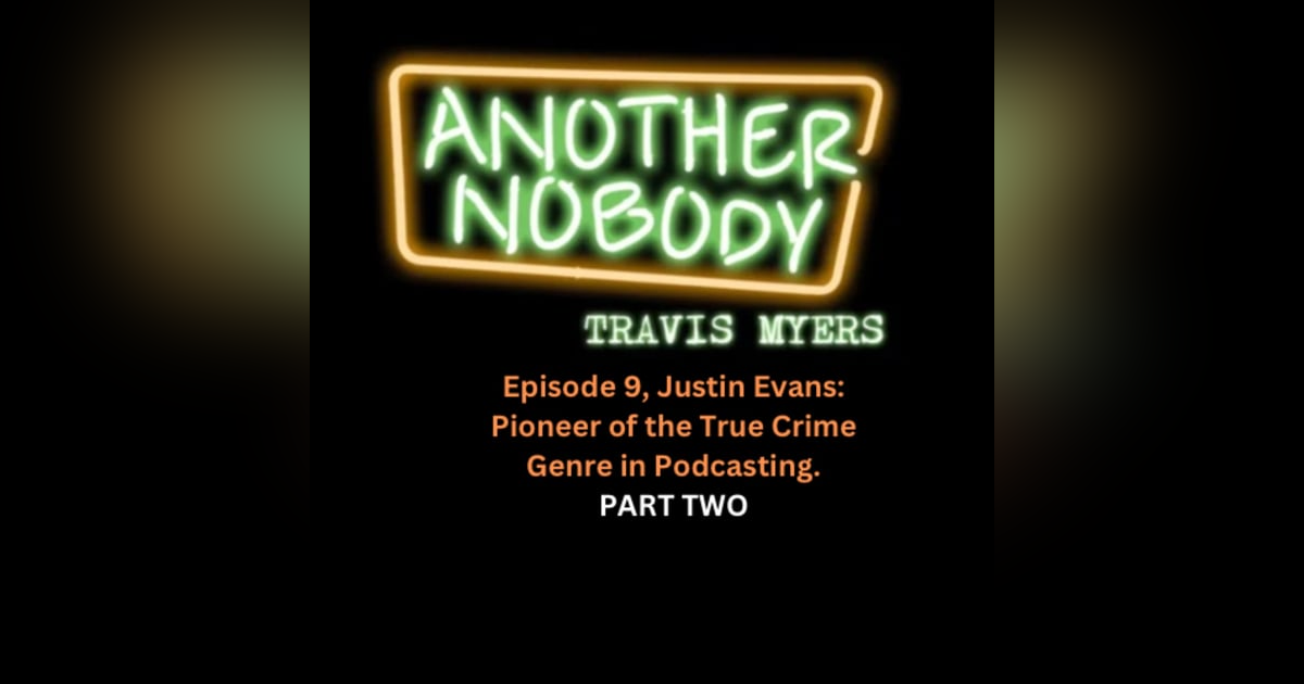 Justin Evans: Pioneer of The True Crime Genre of Podcasting; Part: 2 Justin Evans: Pioneer of The True Crime Genre of Podcasting; Part: 2