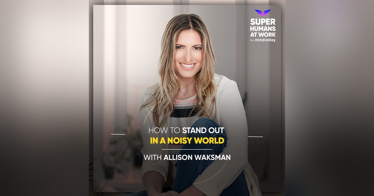 How To Stand Out In A Noisy World - Allison Waksman How To Stand Out In A Noisy World - Allison Waksman
