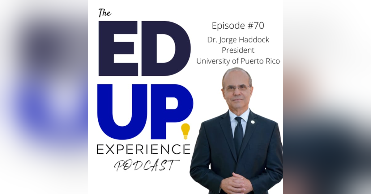 70: The Right Now & The Future of Higher Ed - with Dr. Jorge Haddock, President, University of Puerto Rico 70: The Right Now & The Future of Higher Ed - with Dr. Jorge Haddock, President, University of Puerto Rico
