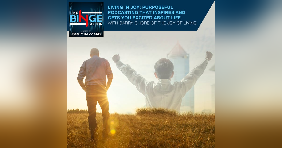 Living In Joy: Purposeful Podcasting That Inspires And Gets You Excited About Life With Barry Shore Of The Joy Of Living Living In Joy: Purposeful Podcasting That Inspires And Gets You Excited About Life With Barry Shore Of The Joy Of Living