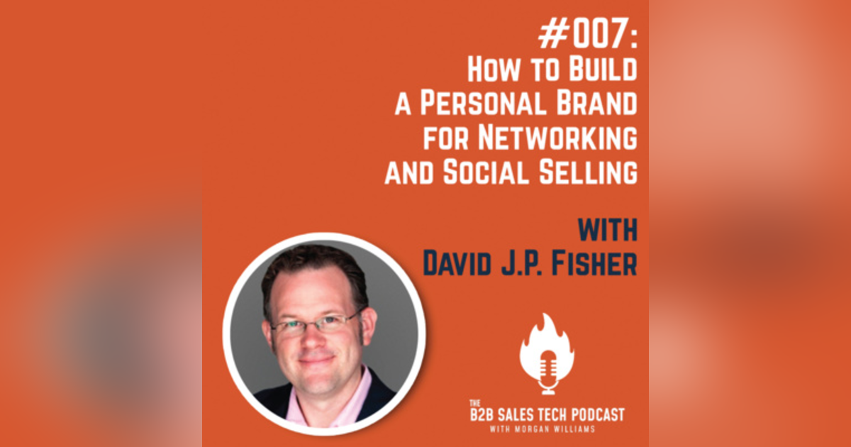 #007: How to Build a Personal Brand for Networking and Social Selling with David J.P. Fisher #007: How to Build a Personal Brand for Networking and Social Selling with David J.P. Fisher