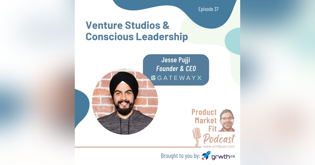 Ep37: Venture Studios & Conscious Leadership; w/ Jesse Pujji Founder & CEO @ GatewayX — Product Market Fit podcast Ep37: Venture Studios & Conscious Leadership; w/ Jesse Pujji Founder & CEO @ GatewayX — Product Market Fit podcast