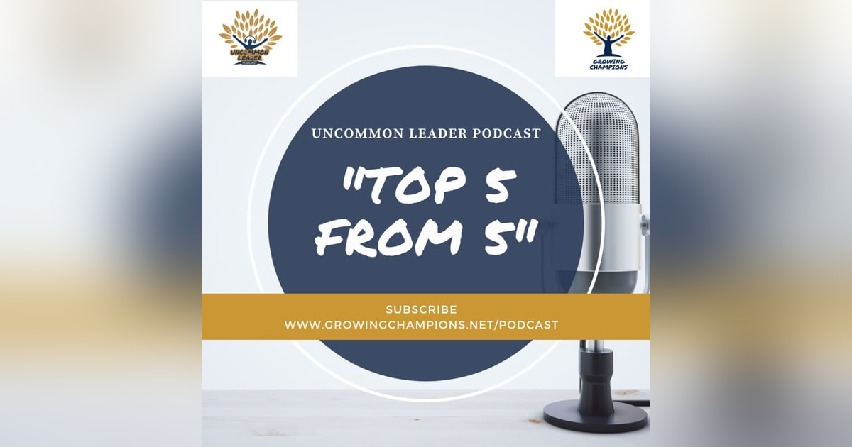 'Top 5' Moments from first 5 episodes of the Uncommon Leader Podcast! 'Top 5' Moments from first 5 episodes of the Uncommon Leader Podcast!