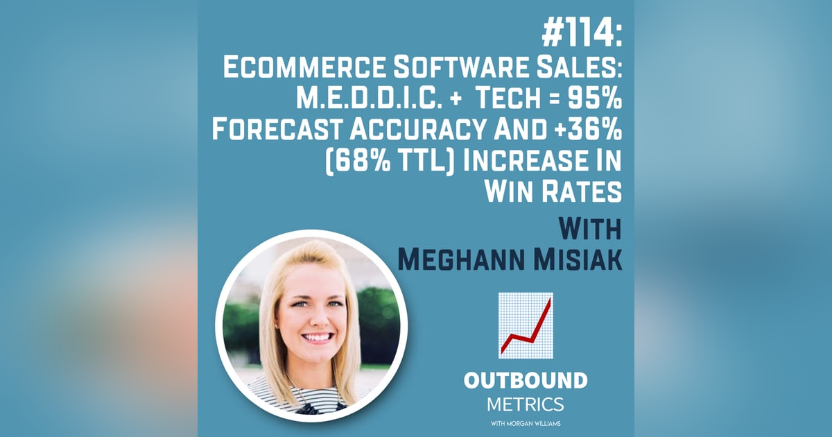 #114: Ecommerce Software Sales: M.E.D.D.I.C. + Tech = 95% Forecast Accuracy and +36% (68% TTL) increase in win rates (Meghann Misiak) #114: Ecommerce Software Sales: M.E.D.D.I.C. + Tech = 95% Forecast Accuracy and +36% (68% TTL) increase in win rates (Meghann Misiak)