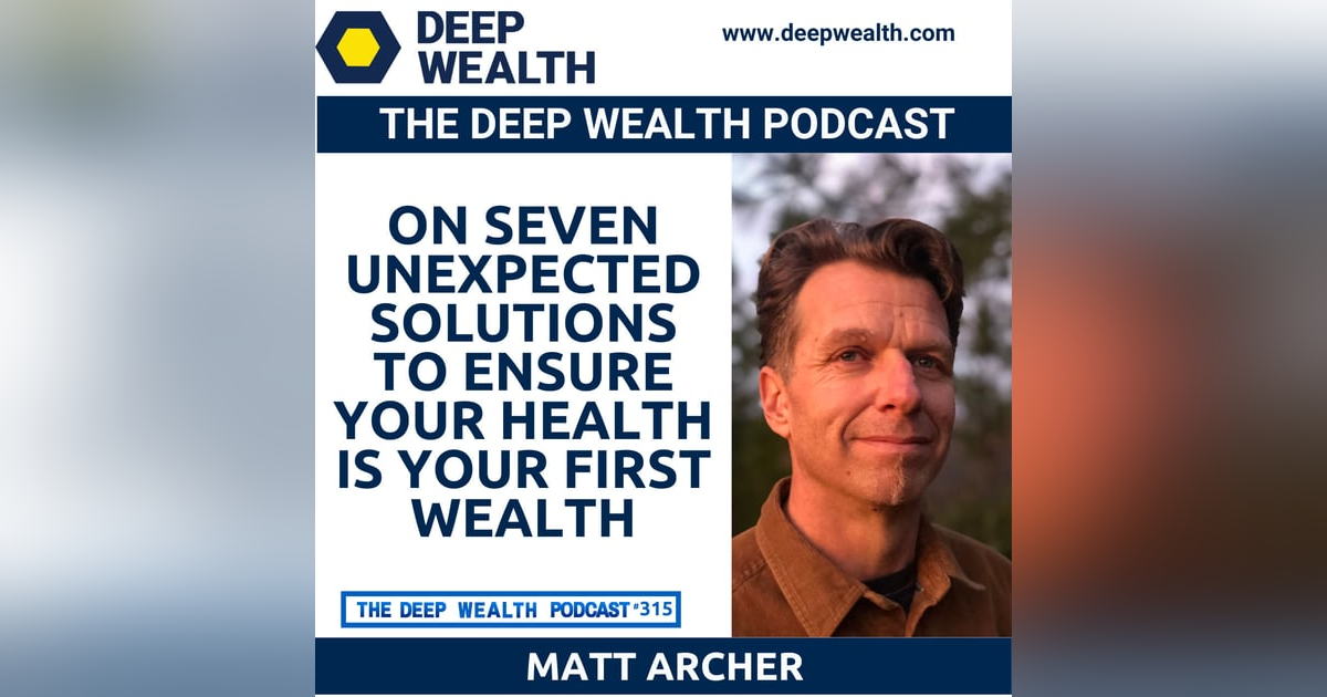 Dr. Matt Archer On Seven Unexpected Solutions To Ensure Your Health Is Your First Wealth (#315) Dr. Matt Archer On Seven Unexpected Solutions To Ensure Your Health Is Your First Wealth (#315)