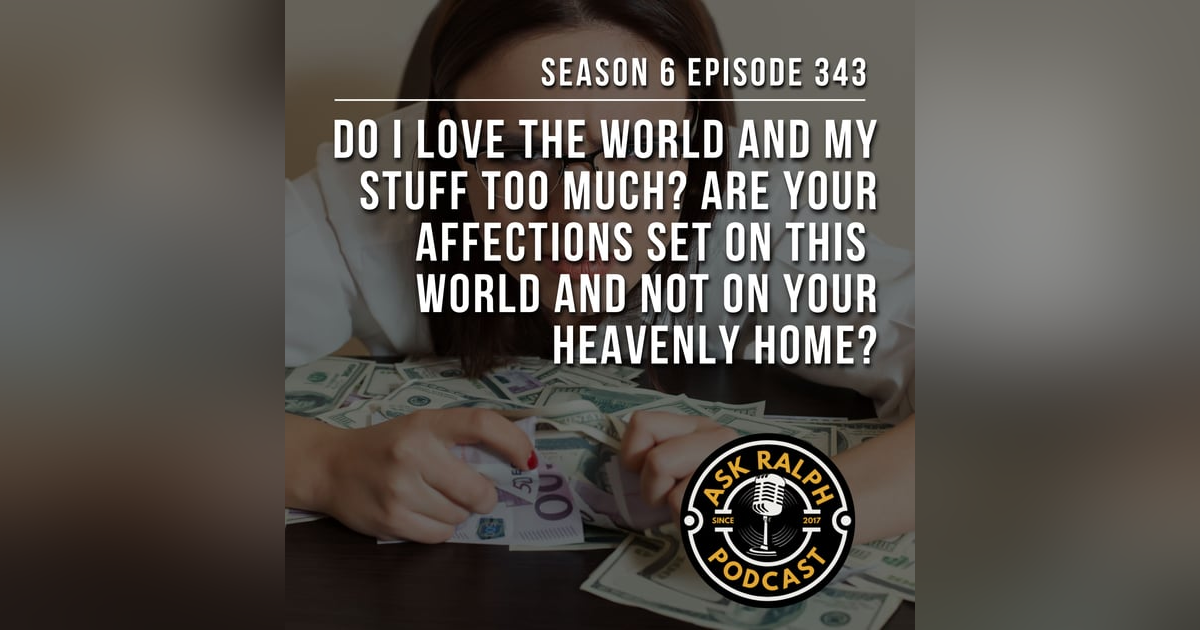 Do I love the world and my stuff too much? Are your affections set on this world and not on your heavenly home? Do I love the world and my stuff too much? Are your affections set on this world and not on your heavenly home?