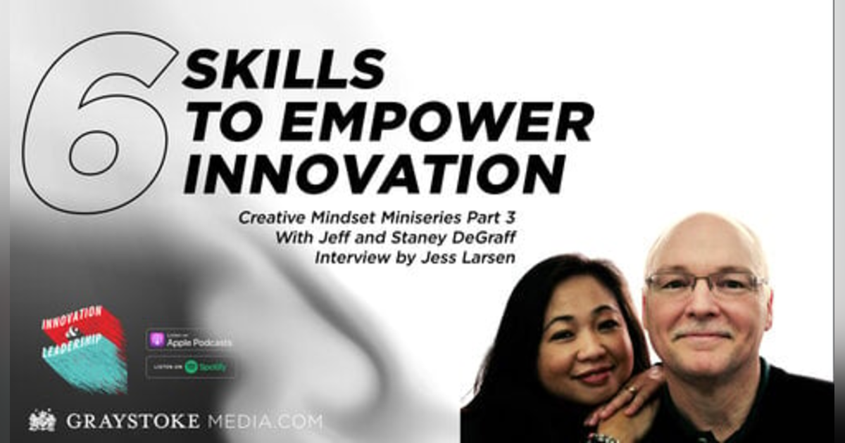 Six Skills To Empower Innovation : Creative Mindset Miniseries Part 3 With Jeff and Staney Degraff Interview by Jess Larsen Six Skills To Empower Innovation : Creative Mindset Miniseries Part 3 With Jeff and Staney Degraff Interview by Jess Larsen