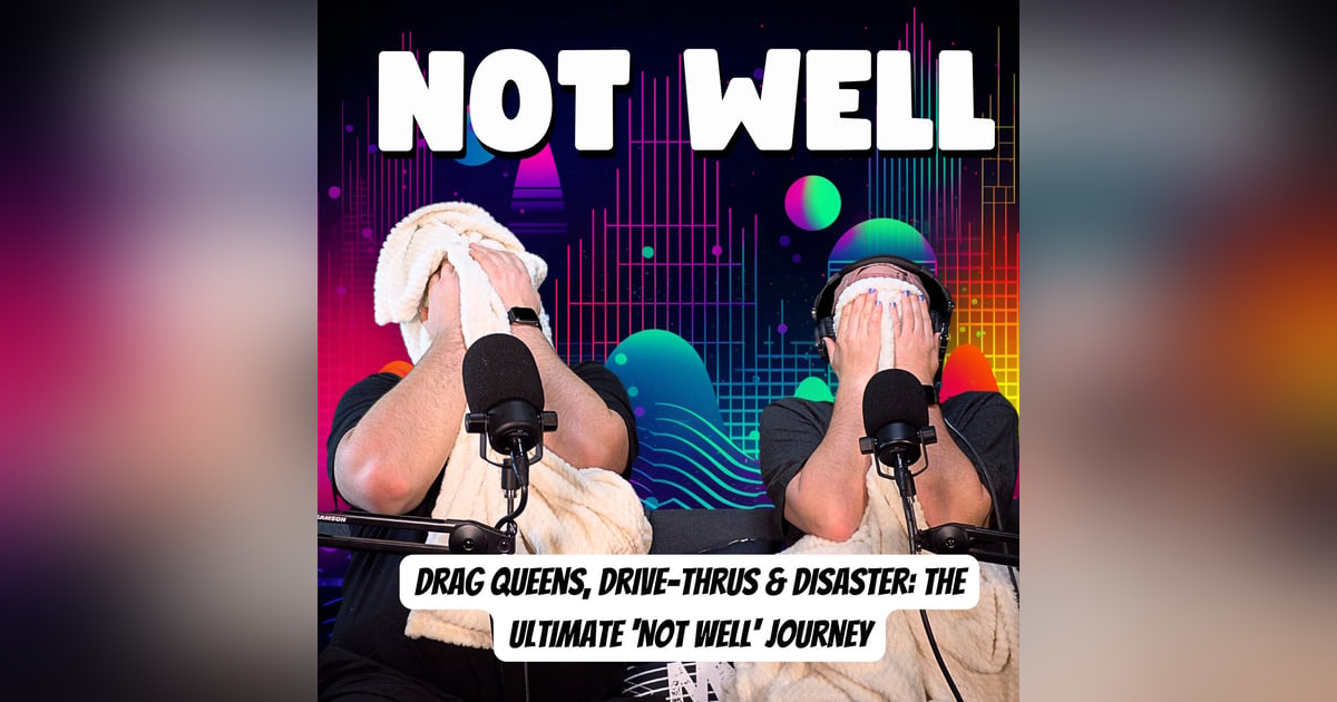 Drag Queens, Drive-Thrus & Disaster: The Ultimate 'Not Well' Journey Drag Queens, Drive-Thrus & Disaster: The Ultimate 'Not Well' Journey