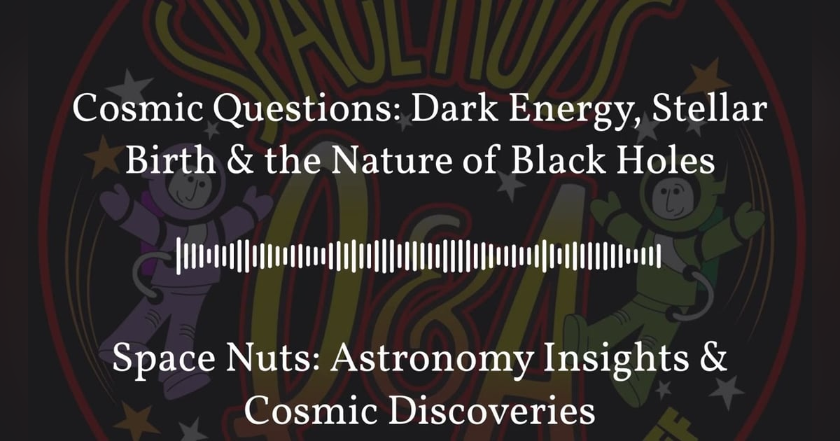 Cosmic Questions: Dark Energy, Stellar Birth & the Nature of Black Holes | Space Nuts: Astronomy... Cosmic Questions: Dark Energy, Stellar Birth & the Nature of Black Holes | Space Nuts: Astronomy...