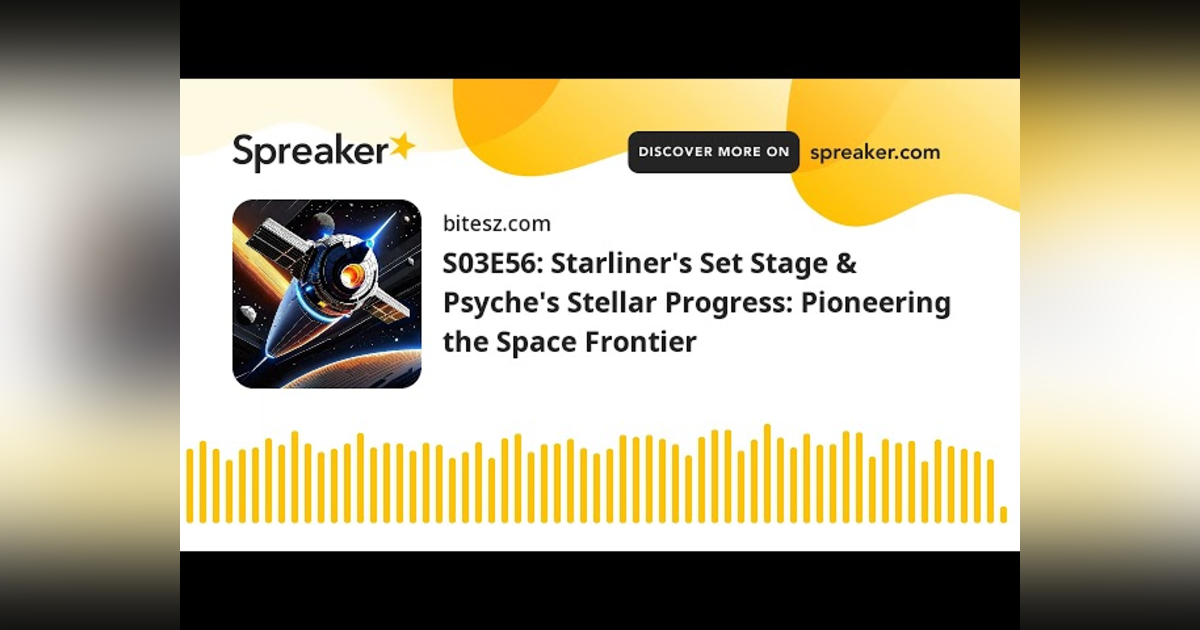 S03E56: Starliner’s Set Stage & Psyche’s Stellar Progress: Pioneering the Space Frontier S03E56: Starliner’s Set Stage & Psyche’s Stellar Progress: Pioneering the Space Frontier
