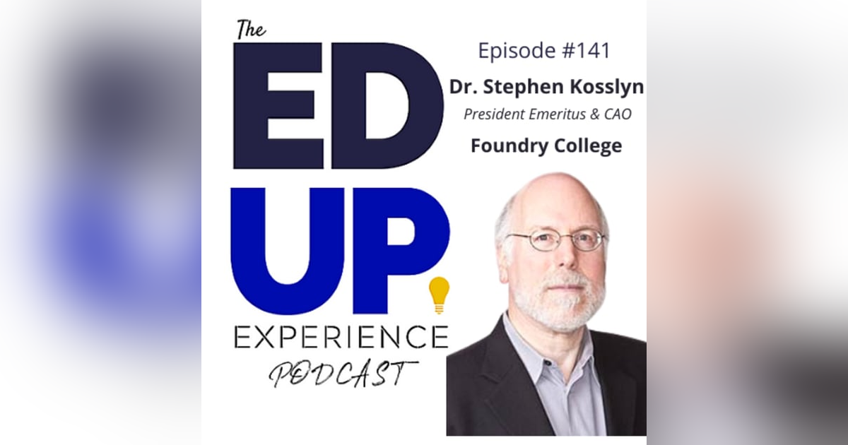 141: Future-Proofed Education - with Dr. Stephen Kosslyn, President Emeritus, & CAO, Foundry College 141: Future-Proofed Education - with Dr. Stephen Kosslyn, President Emeritus, & CAO, Foundry College